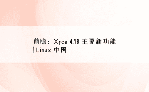 前瞻：Xfce 4.18 主要新功能 | Linux